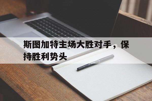 关于斯图加特主场大胜对手，保持胜利势头的信息